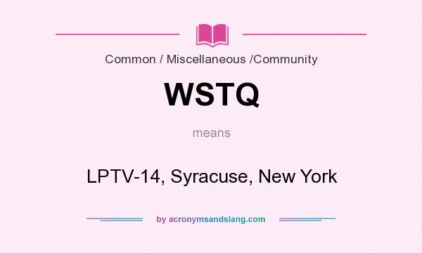 What does WSTQ mean? It stands for LPTV-14, Syracuse, New York