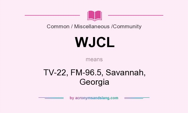 What does WJCL mean? It stands for TV-22, FM-96.5, Savannah, Georgia