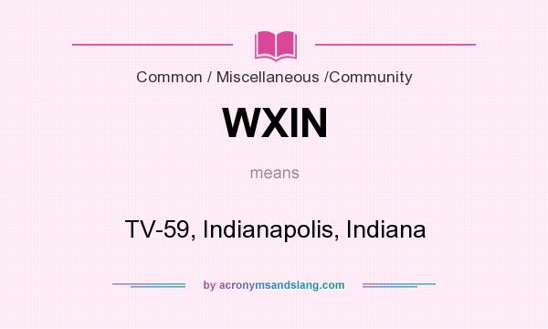 What does WXIN mean? It stands for TV-59, Indianapolis, Indiana
