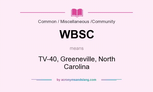 What does WBSC mean? It stands for TV-40, Greeneville, North Carolina