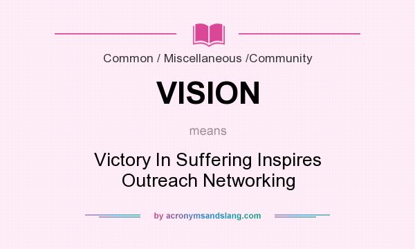 What does VISION mean? It stands for Victory In Suffering Inspires Outreach Networking