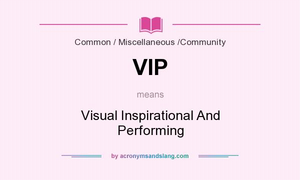 What does VIP mean? It stands for Visual Inspirational And Performing