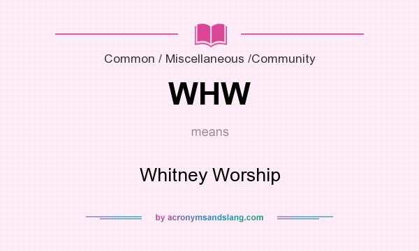 What does WHW mean? It stands for Whitney Worship