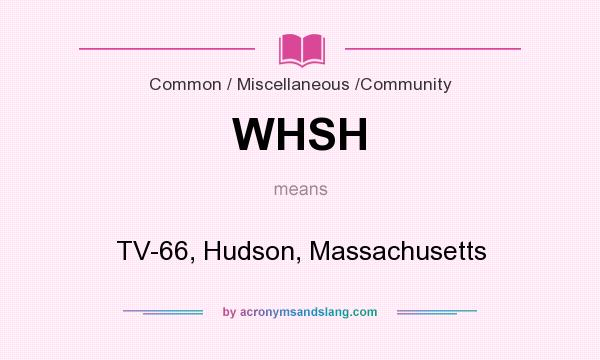 What does WHSH mean? It stands for TV-66, Hudson, Massachusetts
