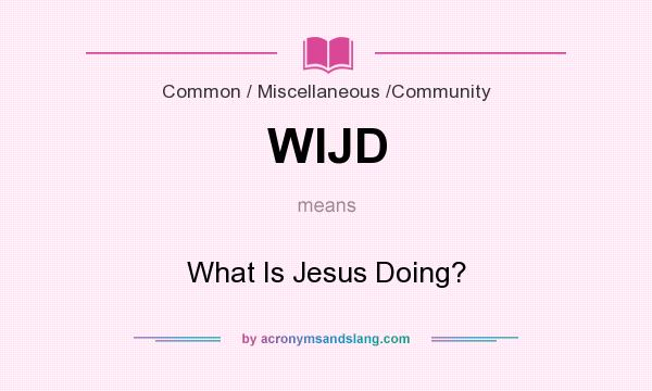 What does WIJD mean? It stands for What Is Jesus Doing?