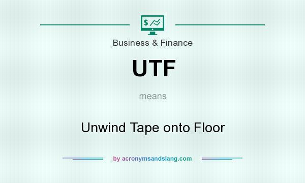 What does UTF mean? It stands for Unwind Tape onto Floor