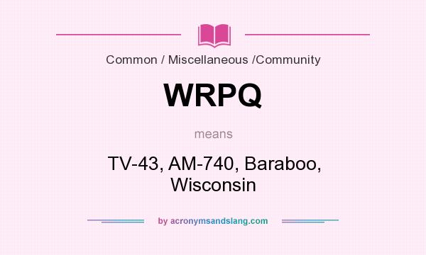 What does WRPQ mean? It stands for TV-43, AM-740, Baraboo, Wisconsin