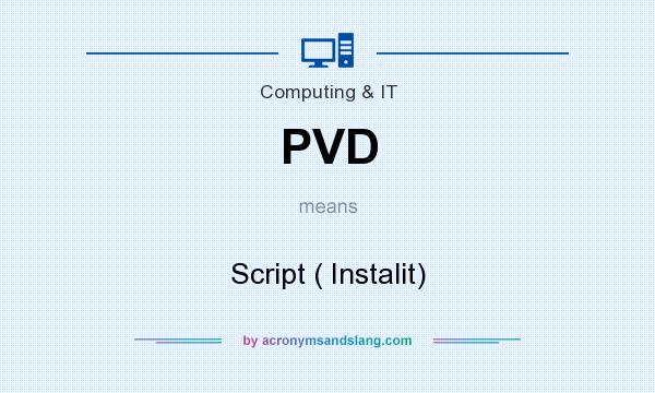 What does PVD mean? It stands for Script ( Instalit)