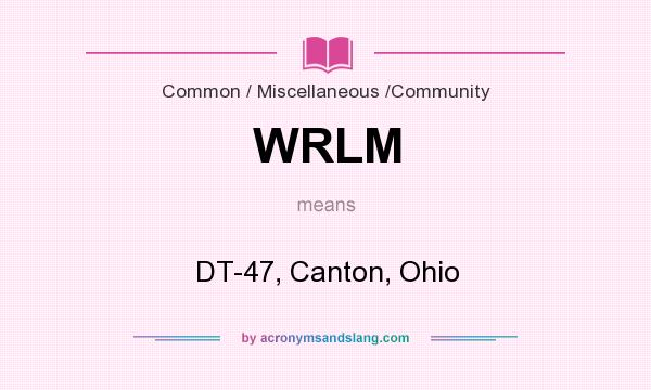 What does WRLM mean? It stands for DT-47, Canton, Ohio