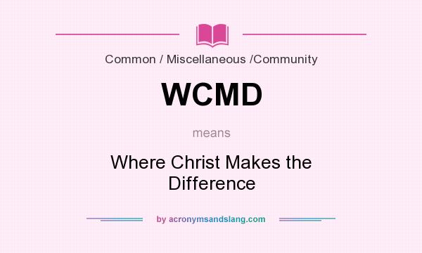 What does WCMD mean? It stands for Where Christ Makes the Difference