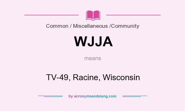 What does WJJA mean? It stands for TV-49, Racine, Wisconsin