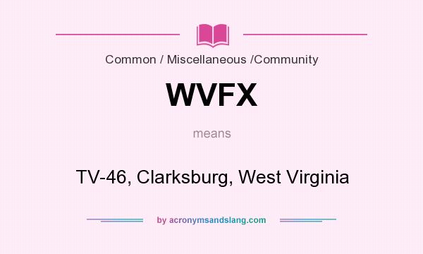 What does WVFX mean? It stands for TV-46, Clarksburg, West Virginia