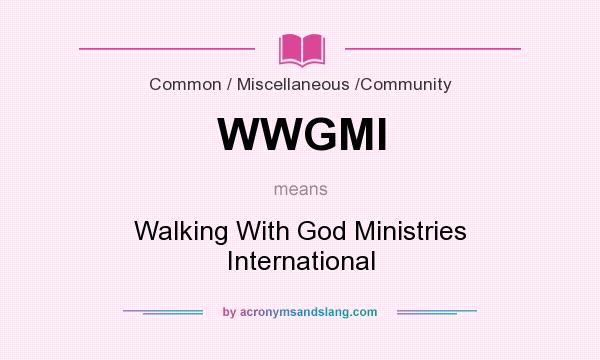 What does WWGMI mean? It stands for Walking With God Ministries International