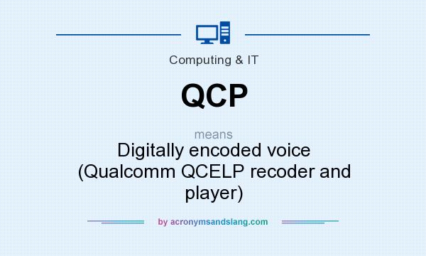 What does QCP mean? It stands for Digitally encoded voice (Qualcomm QCELP recoder and player)