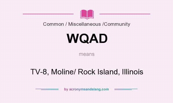 What does WQAD mean? It stands for TV-8, Moline/ Rock Island, Illinois