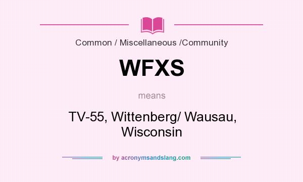 What does WFXS mean? It stands for TV-55, Wittenberg/ Wausau, Wisconsin