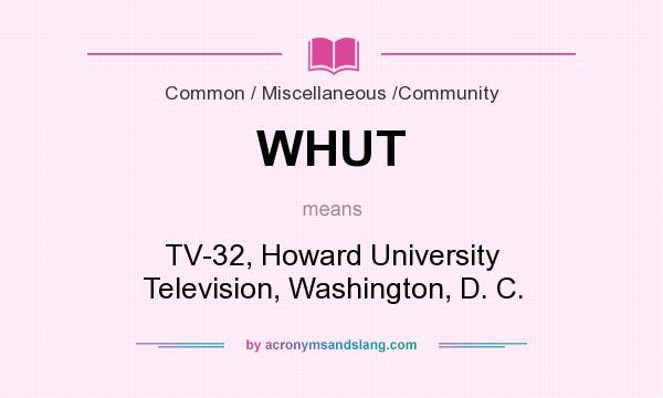 What does WHUT mean? It stands for TV-32, Howard University Television, Washington, D. C.