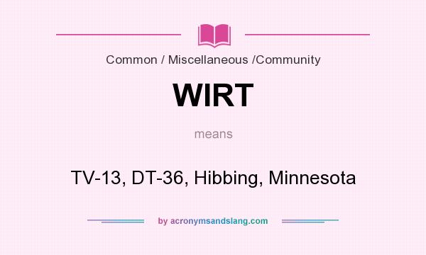 What does WIRT mean? It stands for TV-13, DT-36, Hibbing, Minnesota
