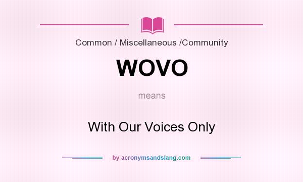 What does WOVO mean? It stands for With Our Voices Only