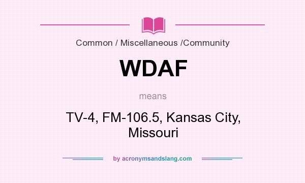 What does WDAF mean? It stands for TV-4, FM-106.5, Kansas City, Missouri