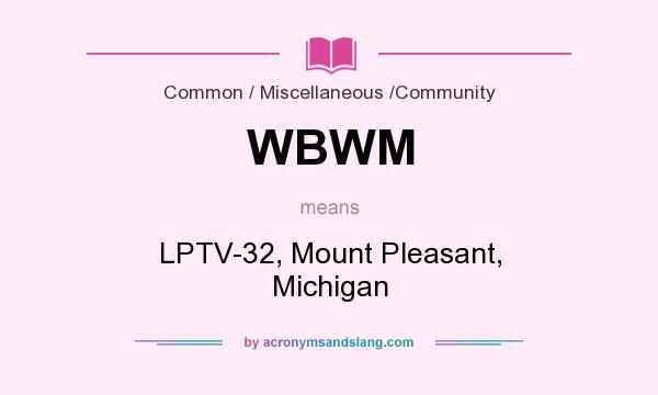 What does WBWM mean? It stands for LPTV-32, Mount Pleasant, Michigan