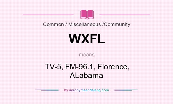 What does WXFL mean? It stands for TV-5, FM-96.1, Florence, ALabama
