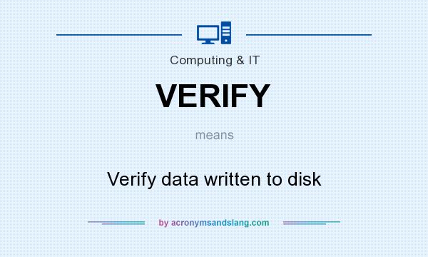 What does VERIFY mean? It stands for Verify data written to disk
