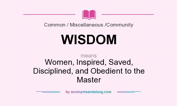 What does WISDOM mean? It stands for Women, Inspired, Saved, Disciplined, and Obedient to the Master