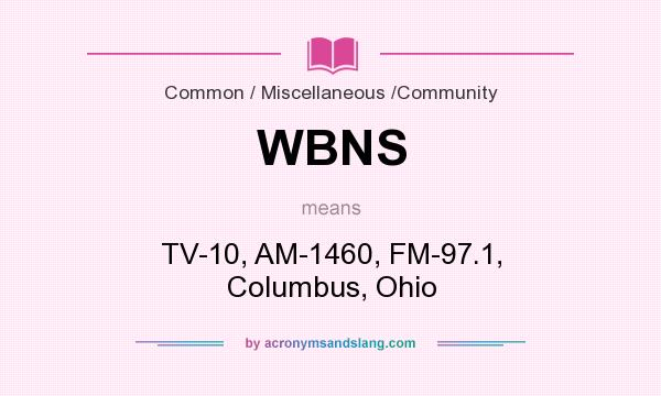 What does WBNS mean? It stands for TV-10, AM-1460, FM-97.1, Columbus, Ohio