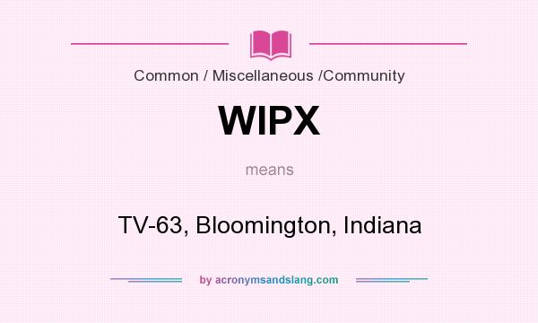 What does WIPX mean? It stands for TV-63, Bloomington, Indiana