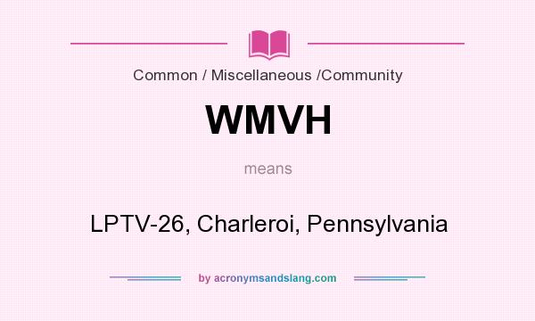 What does WMVH mean? It stands for LPTV-26, Charleroi, Pennsylvania