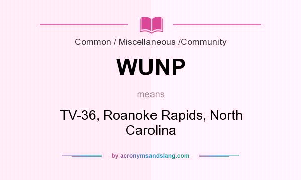 What does WUNP mean? It stands for TV-36, Roanoke Rapids, North Carolina