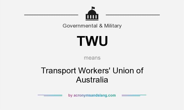 What does TWU mean? It stands for Transport Workers` Union of Australia