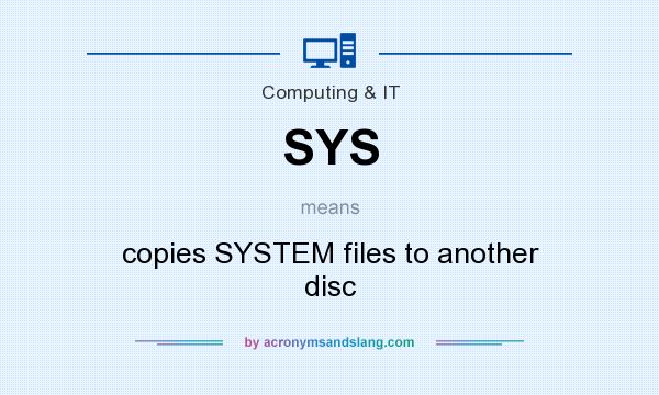 What does SYS mean? It stands for copies SYSTEM files to another disc