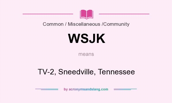 What does WSJK mean? It stands for TV-2, Sneedville, Tennessee