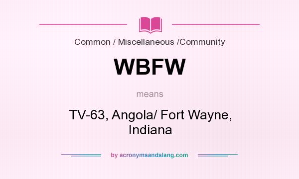 What does WBFW mean? It stands for TV-63, Angola/ Fort Wayne, Indiana