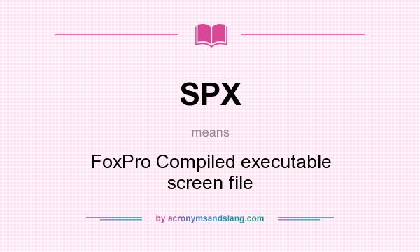 What does SPX mean? It stands for FoxPro Compiled executable screen file