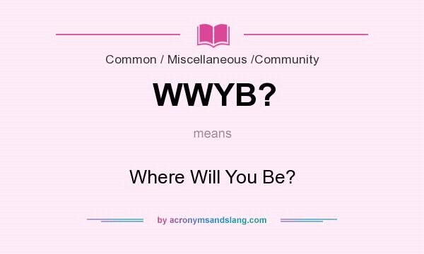 What does WWYB? mean? It stands for Where Will You Be?