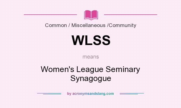 What does WLSS mean? It stands for Women`s League Seminary Synagogue
