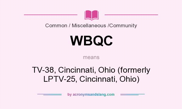 What does WBQC mean? It stands for TV-38, Cincinnati, Ohio (formerly LPTV-25, Cincinnati, Ohio)