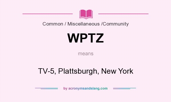 What does WPTZ mean? It stands for TV-5, Plattsburgh, New York