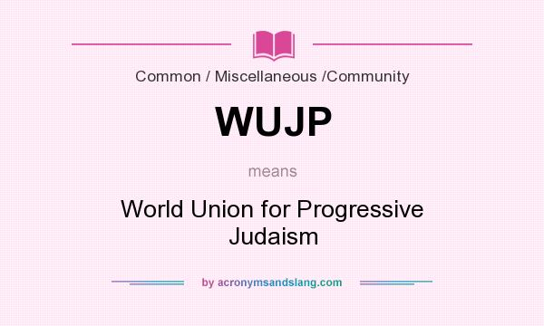What does WUJP mean? It stands for World Union for Progressive Judaism