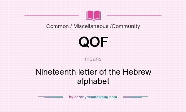 What does QOF mean? It stands for Nineteenth letter of the Hebrew alphabet