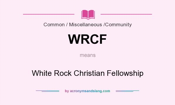 What does WRCF mean? It stands for White Rock Christian Fellowship