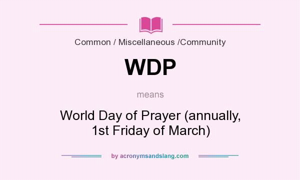What does WDP mean? It stands for World Day of Prayer (annually, 1st Friday of March)