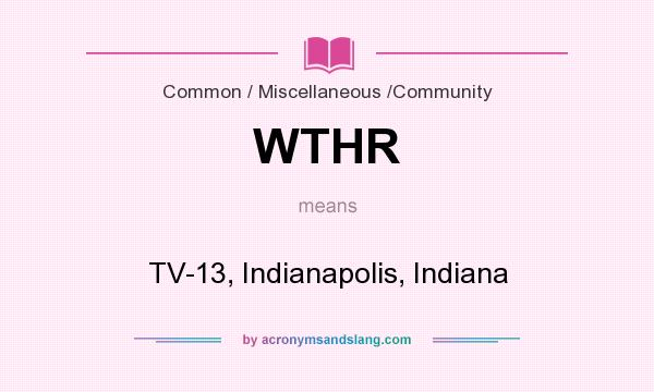 What does WTHR mean? It stands for TV-13, Indianapolis, Indiana