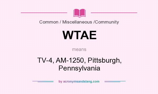 What does WTAE mean? It stands for TV-4, AM-1250, Pittsburgh, Pennsylvania