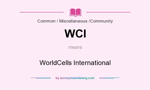 What does WCI mean? It stands for WorldCells International