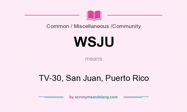 What does WSJU mean? It stands for TV-30, San Juan, Puerto Rico