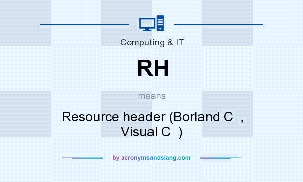 What does RH mean? It stands for Resource header (Borland C  , Visual C  )